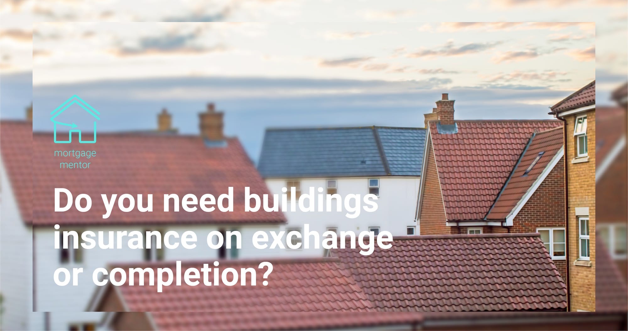 Do you need buildings insurance on exchange or completion? image